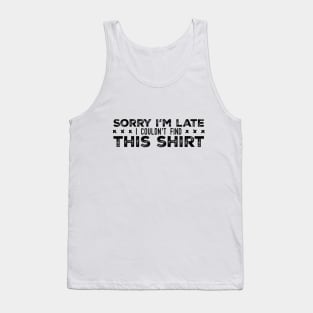 Sorry I'm Late I Couldn't Find This Shirt Tank Top